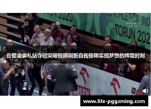 谷爱凌崇礼站夺冠突破极限刷新自我极限实现梦想的辉煌时刻
