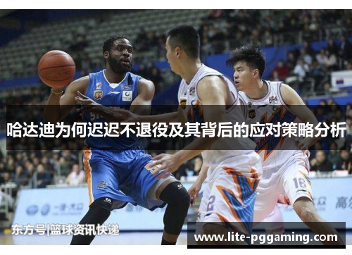 哈达迪为何迟迟不退役及其背后的应对策略分析