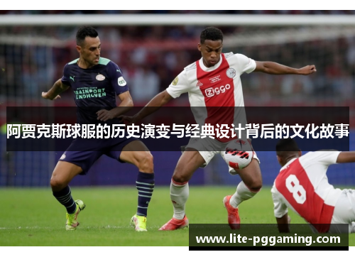 阿贾克斯球服的历史演变与经典设计背后的文化故事