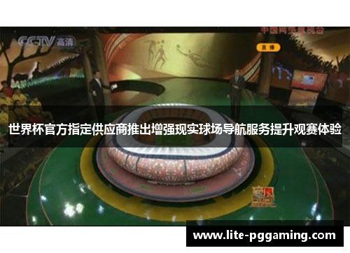 世界杯官方指定供应商推出增强现实球场导航服务提升观赛体验