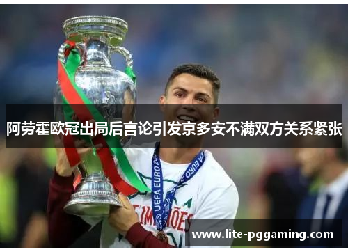 阿劳霍欧冠出局后言论引发京多安不满双方关系紧张 阿劳霍欧冠出局后言论引发京多安不满双方关系紧张