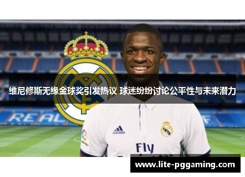维尼修斯无缘金球奖引发热议 球迷纷纷讨论公平性与未来潜力 维尼修斯无缘金球奖引发热议 球迷纷纷讨论公平性与未来潜力